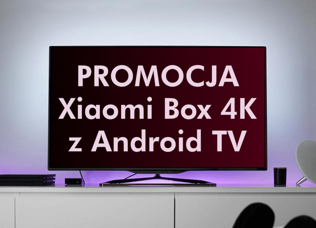 https://www.fandroid.com.pl/wp-content/uploads/xiaomi-promocja-mi-box-4k-1024x737.jpg